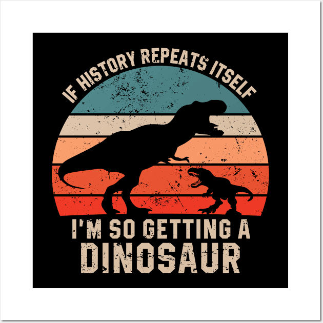 If History Repeats Itself I'm So Getting A Dinosaur Wall Art by Sassy The Line Art